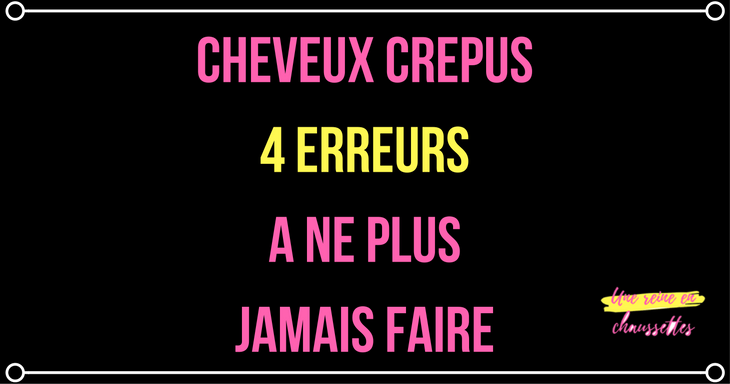 4 erreurs à ne plus jamais faire une reine en chaussettes beauté naturelle des cheveux crépus