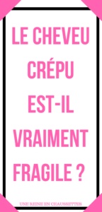Le cheveu crépu est il vraiment fragile Pinterest une reine en chaussettes le blog de beauté naturelle des cheveux crépus.-2