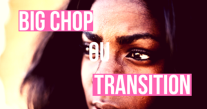 Big chop ou transition blog de beauté naturelle des cheveux crépus une reine en chaussettes blog