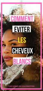 Comment éviter les cheveux blancs une reine en chaussettes beauté naturelles des cheveux crépus blog