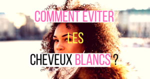 Comment éviter les cheveux blancs une reine en chaussettes beauté naturelles des cheveux crépus blog