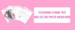 TELECHARGE LE GUIDE-TESTquel est ton type de cheveu afro