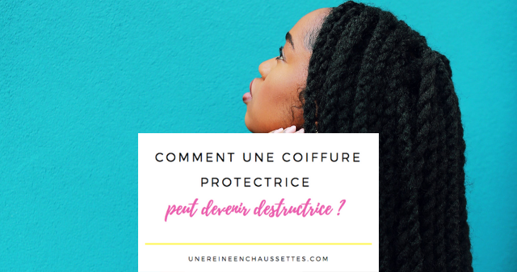 Coiffures protectrices Blog comment une coiffure protectrice peut devenir destructrice une reine en chaussettes blog de beauté naturelle des cheveux crépus