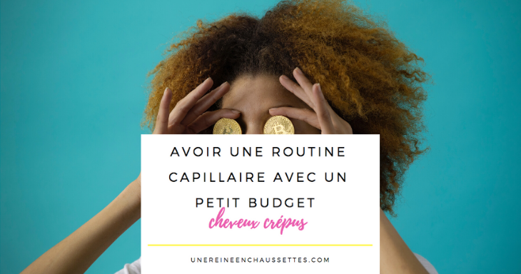 blog avoir une routine capillaire avec un petit budget une reine en chaussettes blog de beauté naturelle des cheveux crépus