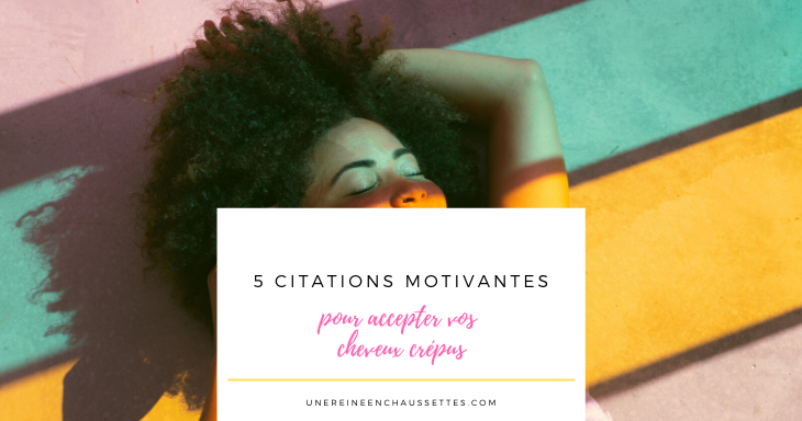 5 citations motivantes pour accepter ses cheveux crépus une reine en chaussettes blog de beauté naturelle des cheveux crépus