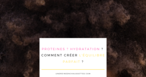 proteines-hydratation-cheveux-crepus-equilibre une reine en chaussettes blog de beauté naturelle des cheveux crépus