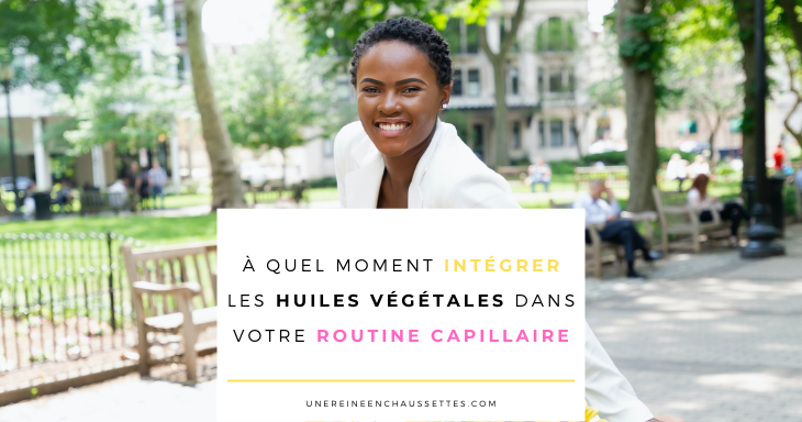 quel moment integrer les huiles vegetales dans votre routine capillaire une reine en chaussettes blog de beauté naturelle des cheveux crépus 