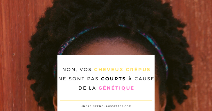 Blog-Non-vos-cheveux-crépus-ne-sont-pas-courts-à-cause-de-la-génétique une reine en chaussettes blog de beauté naturelle des cheveux crépus