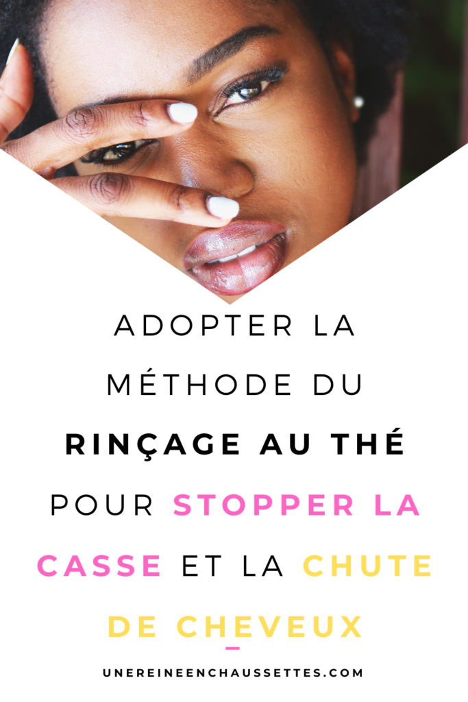 Pinterest-comment-stopper-la-casse-et-la-chute-de-cheveux-grâce-au-rinçage-au-thé- une reine en chaussettes blog beauté naturelle des cheveux crépus