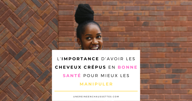 log-limportance-davoir-des-cheveux-crépus-en-bonne-santé-pour-mieux-les-manipuler-une reine en chaussettes beauté naturelle des cheveux crépus