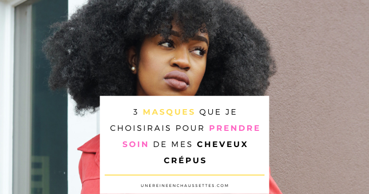 une reine en chaussettes blog de beauté naturelle des cheveux crépus blog-3-masques-que-je-choisirais-pour-prendre-soin-de-mes-cheveux-crépus