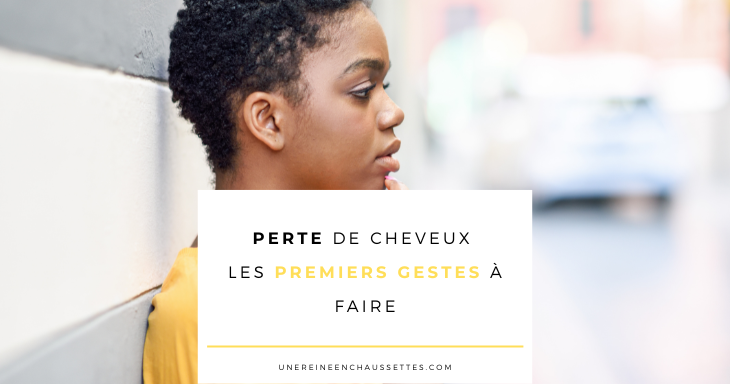 Blog Perte de cheveux les premiers gestes à faire une reine en chaussettes blog de beauté naturelle des cheveux crépus