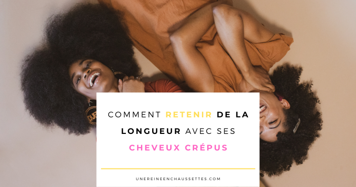 une reine en chaussettes blog de beauté naturelle des cheveux crépus Blog Comment retenir de la longueur avec ses cheveux crépus