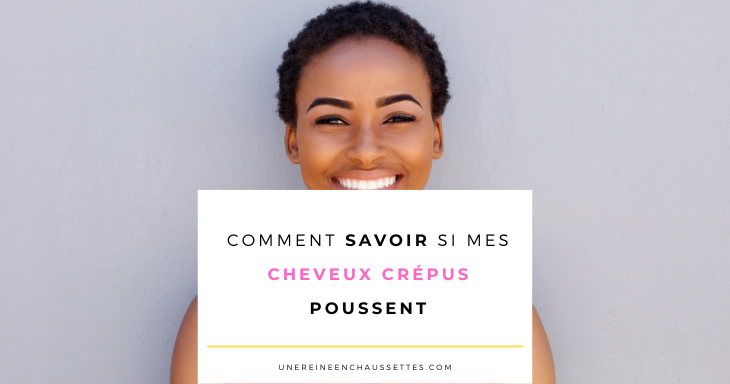 une reine en chaussettes blog de beauté naturelle des cheveux crépus Blog Comment savoir si mes cheveux crépus poussent