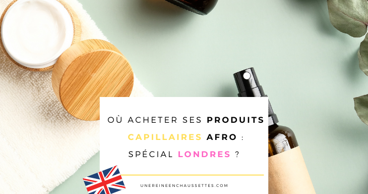 une reine en chaussettes blog de beauté naturelle des cheveux crépus blog-Ou-acheter-ses-produits-capillaires-afro-special-Londres