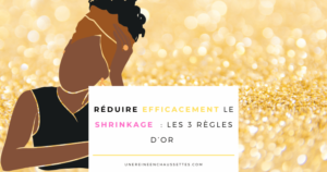 une reine en chaussettes blog de beauté naturelle des cheveux crépus blog-Reduire-efficacement-le-shrinkage-les-3-regles-dor réduire le shrinkage