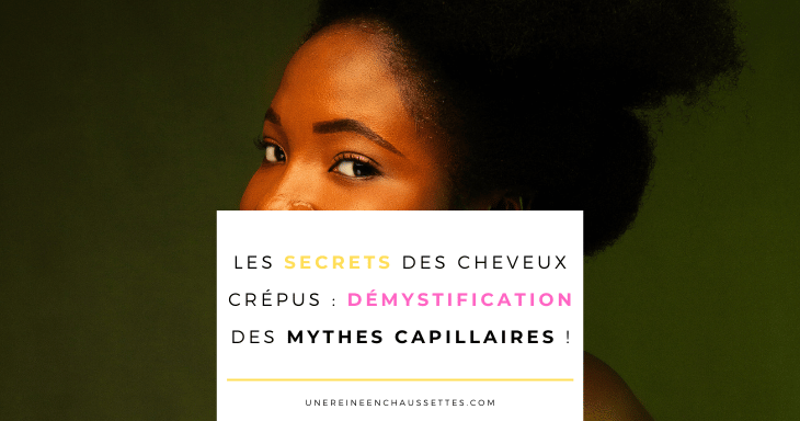 blog-Les-Secrets-des-Cheveux-Crepus-Demystification-des-Mythes-capillaires une reine en chaussettes blog de beauté naturelle des cheveux crépus