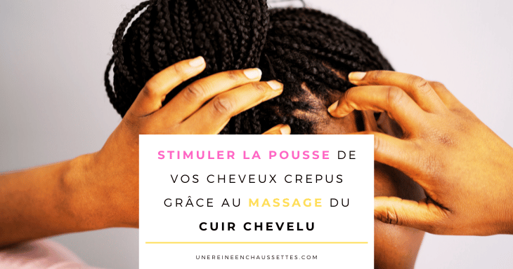 Blog-la-technique-du-massage-du-cuir-chevelu-une reine en chaussettes blog de beauté naturelle des cheveux crépus