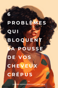 une reine en chaussettes blog de beauté naturelle des cheveux crépus 6-problemes-qui-bloquent-la-pousse-de-vos-cheveux-crepus PINTEREST