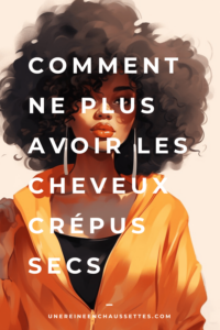 Pinterest-Comment-ne-plus-avoir-les-cheveux-crepus-secs une reine en chaussettes blog de beauté naturelle des cheveux crépus