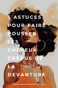 une reine en chaussettes blog de beauté naturelle des cheveux crépus 5-ASTUCES-POUR-faire-pousser-les-cheveux-crepus-de-la-devanture blog pinterest