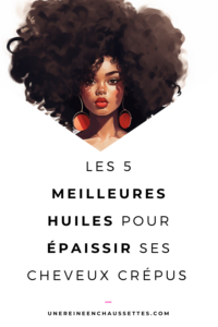Les-5-meilleures-huiles-pour-epaissir-ses-cheveux-crepus-une reine en chaussettes blog de beaute naturelle des cheveux crépus blog pinterest