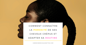 porosité cheveux crépus Pinterest-Comment-connaitre-la-porosite-de-ses-cheveux-crepus-et-adapter-sa-routine BLOG une reine en chaussettes blog de beauté naturelle des cheveux crépus Comment connaître la porosité de ses cheveux crépus et adapter sa routine