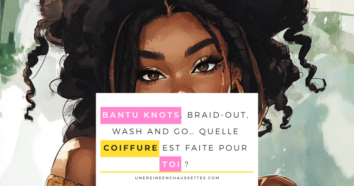 Bantu knots, braid-out, wash and go… Quelle coiffure est faite pour toi une reine en chaussettes blog de beauté naturelle des cheveux crépus  Bantu knots, braid-out, wash and go… Quelle coiffure est faite pour toi blog