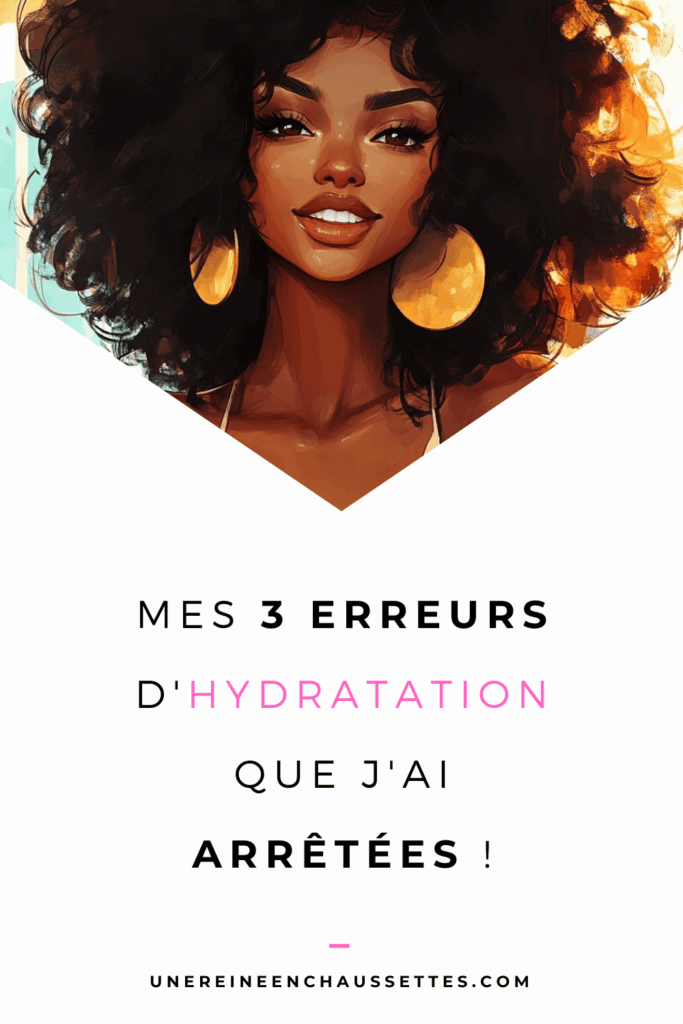 une reine en chaussettes blog de beauté naturelle des cheveux crépus Mes 3 erreurs d'hydratation que j'ai arrêtées ! pinterest