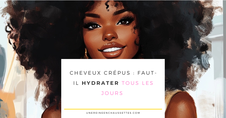 une reine en chaussettes blog de beauté naturelle des cheveux crépus  Cheveux crépus : faut-il hydrater tous les jours