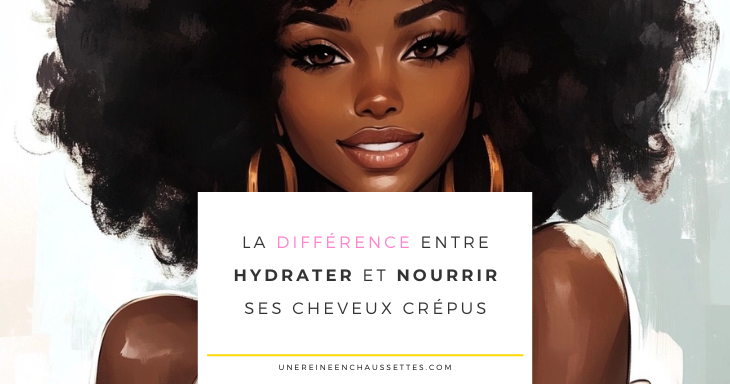 une reine en chaussettes blog de beauté naturelle des cheveux crépus Quelle est la différence entre hydrater et nourrir ses cheveux crépus