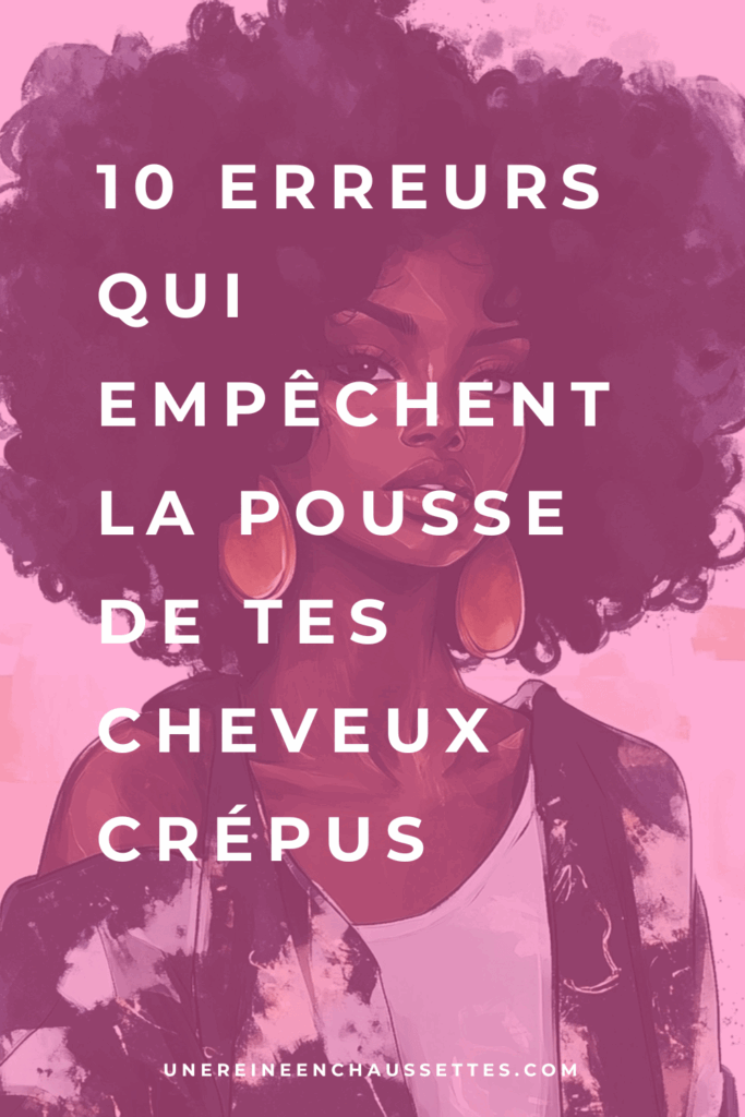 une reine en chaussettes blog de beauté naturelle des cheveux crépus 10 erreurs qui empêchent la pousse de tes cheveux crépus blog pinterest