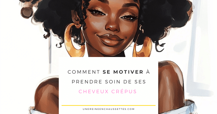 une reine en chaussettes blog de beauté naturelle des cheveux crépus Comment se motiver à prendre soin de ses cheveux crépus blog