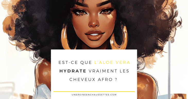 une reine en chaussettes blog de beauté naturelle des cheveux crépus Est-ce que l’aloe vera hydrate vraiment les cheveux afro blog