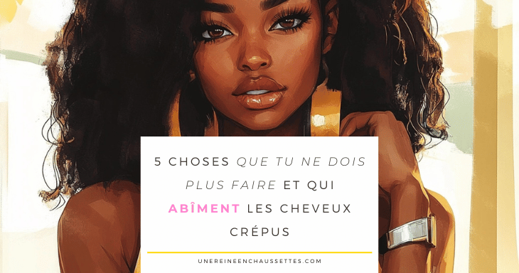 une reine en chaussettes blog de beauté naturelle des cheveux crépus 5 choses que tu ne dois plus faire et qui abîment les cheveux crépus pinterest